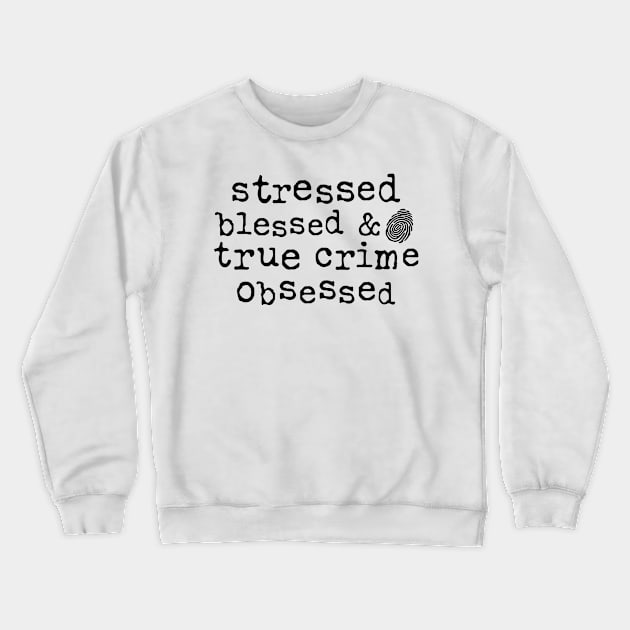 Stressed, Blessed and True Crime Obsessed Crewneck Sweatshirt by CB Creative Images